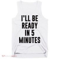 I'll Be Ready In 5 Minutes Funny White Lie Party Tank Top thumb 0