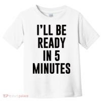 I'll Be Ready In 5 Minutes Funny White Lie Party Toddler T-Shirt thumb 0