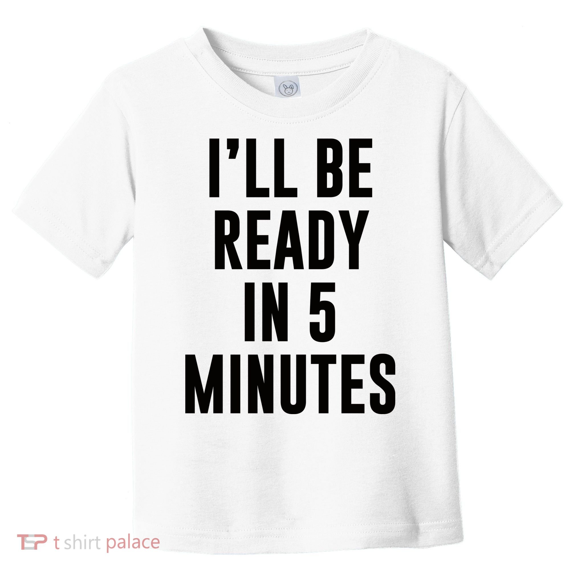 I'll Be Ready In 5 Minutes Funny White Lie Party Toddler T-Shirt