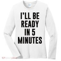 I'll Be Ready In 5 Minutes Funny White Lie Party Women's Long Sleeve Shirt thumb 0