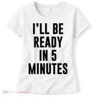 I'll Be Ready In 5 Minutes Funny White Lie Party Women's T-Shirt thumb 0