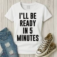 I'll Be Ready In 5 Minutes Funny White Lie Party Women's T-Shirt thumb 3