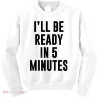 I'll Be Ready In 5 Minutes Funny White Lie Party Kids Sweatshirt thumb 0