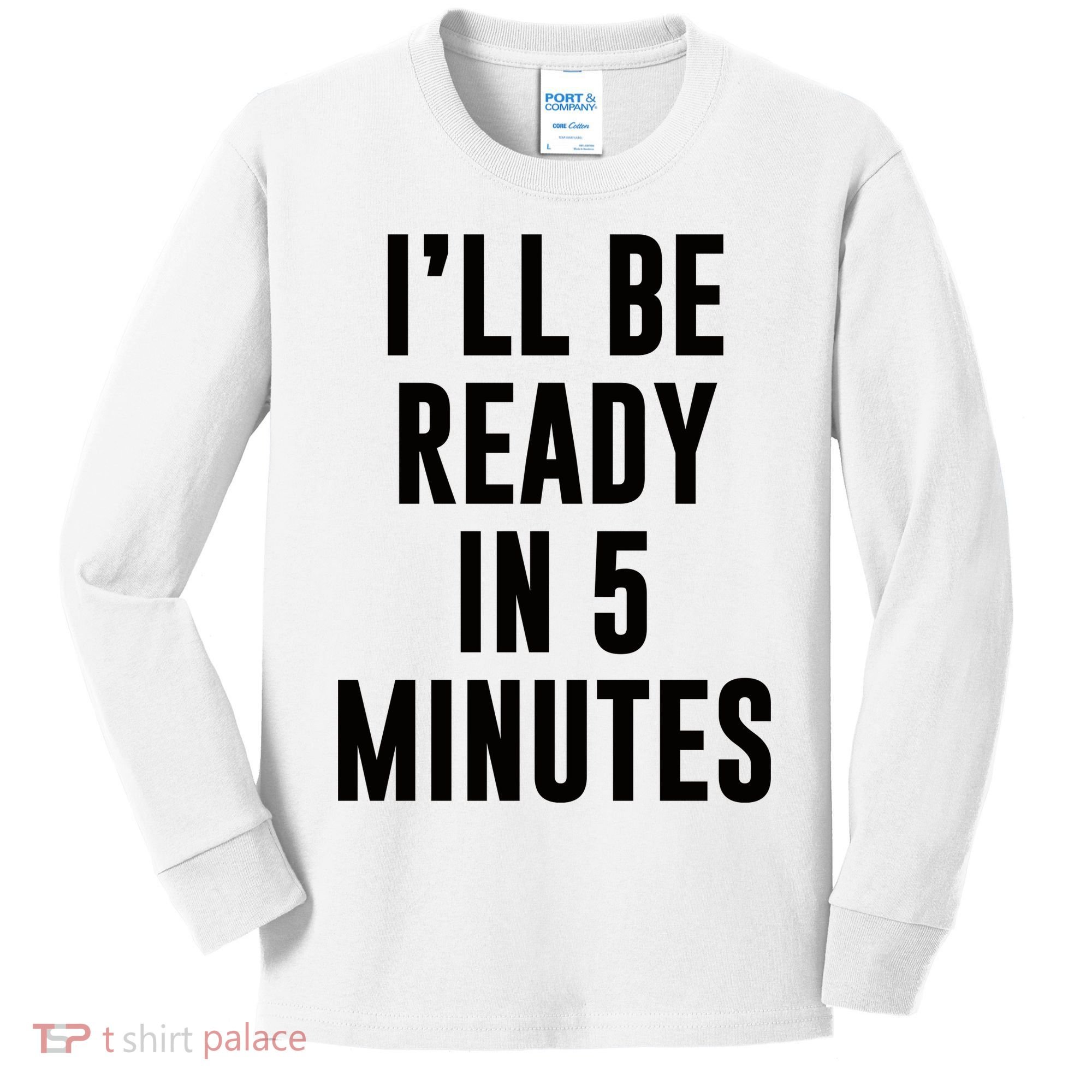 I'll Be Ready In 5 Minutes Funny White Lie Party Kids Long Sleeve Shirt