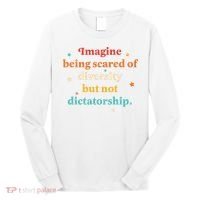 Imagine Being Scared Of Diversity But Not Dictatorship  Long Sleeve Shirt thumb 0