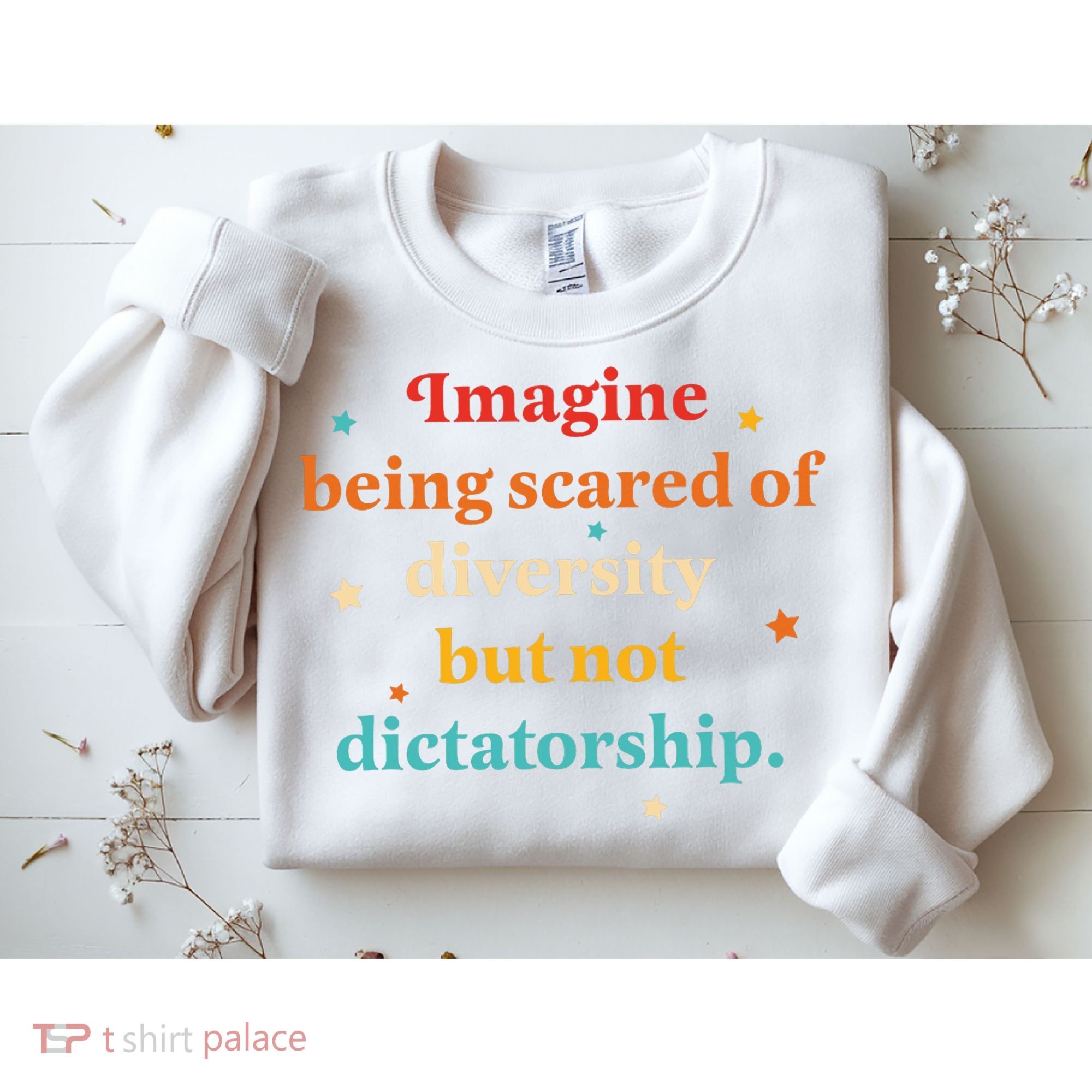Imagine Being Scared Of Diversity But Not Dictatorship  Sweatshirt