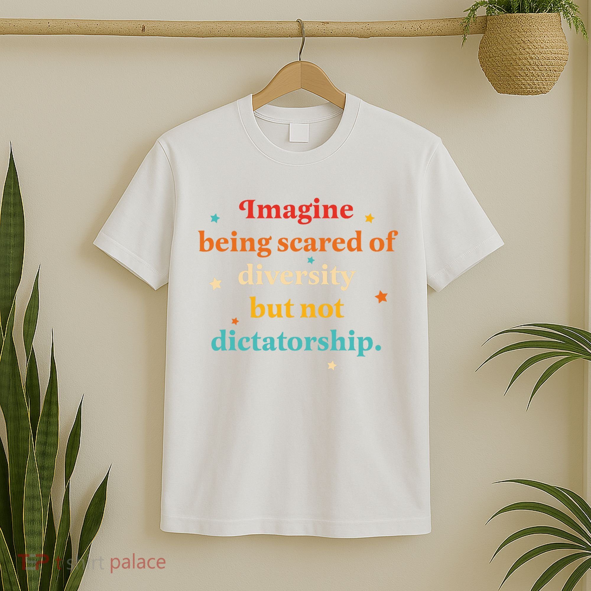 Imagine Being Scared Of Diversity But Not Dictatorship  T-Shirt