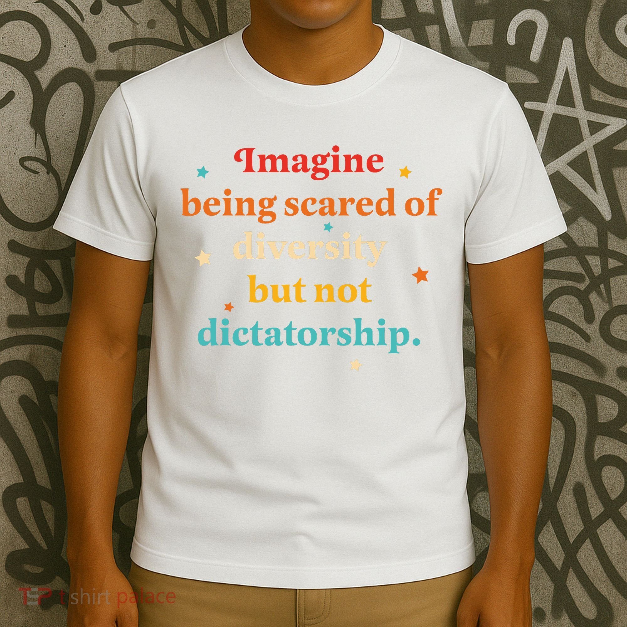 Imagine Being Scared Of Diversity But Not Dictatorship  T-Shirt