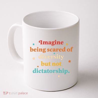 Imagine Being Scared Of Diversity But Not Dictatorship  Coffee Mug