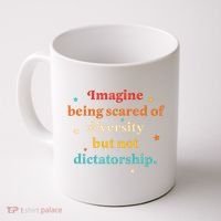 Imagine Being Scared Of Diversity But Not Dictatorship  Coffee Mug thumb 0