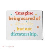 Imagine Being Scared Of Diversity But Not Dictatorship  Mousepad thumb 0