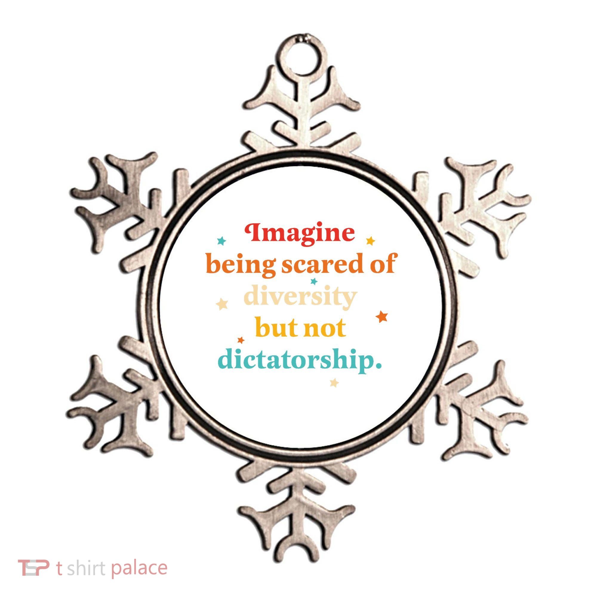 Imagine Being Scared Of Diversity But Not Dictatorship  Ornament