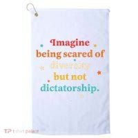 Imagine Being Scared Of Diversity But Not Dictatorship  Golf Towel thumb 0