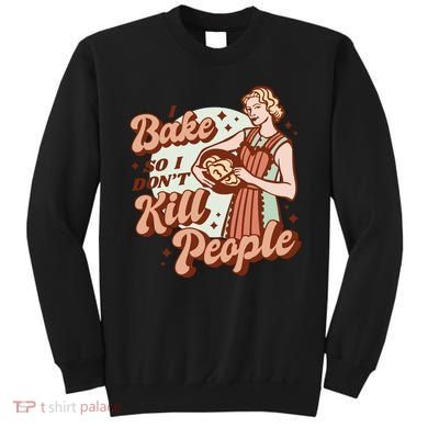 I Bake So I Don't Kill People Sweatshirt