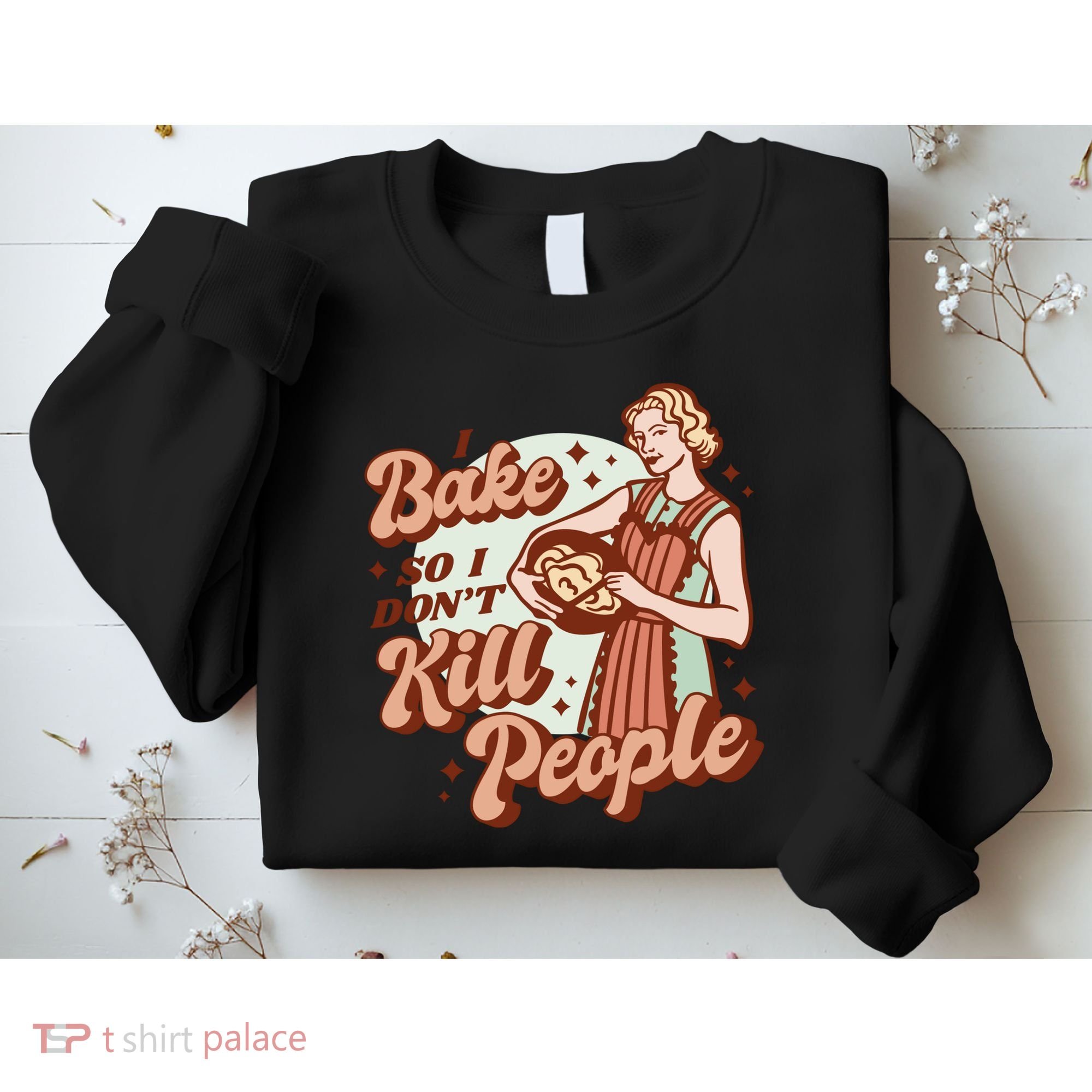 I Bake So I Don't Kill People Sweatshirt