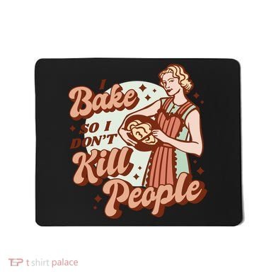 I Bake So I Don't Kill People Mousepad
