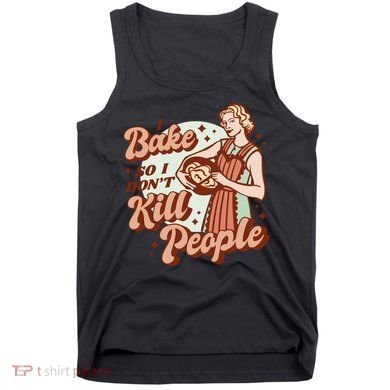 I Bake So I Don't Kill People Tank Top