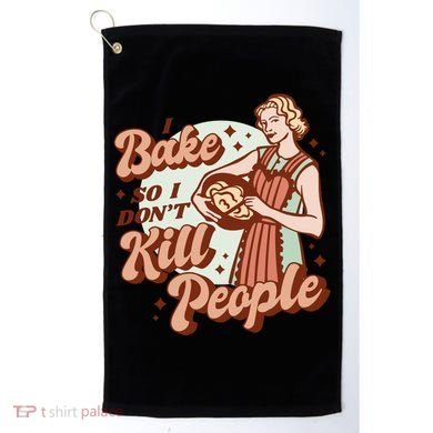 I Bake So I Don't Kill People Golf Towel