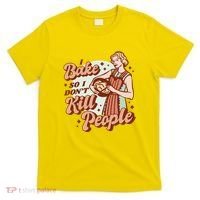 I Bake So I Don't Kill People T-Shirt thumb 0