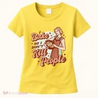 I Bake So I Don't Kill People Women's T-Shirt thumb 0