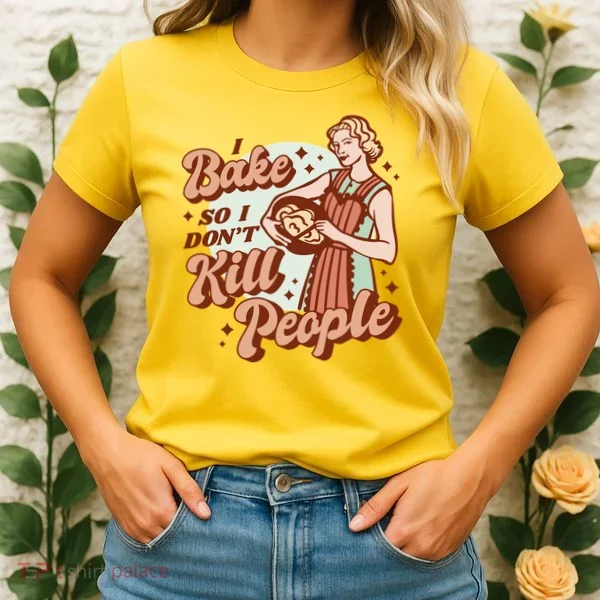 I Bake So I Don't Kill People Women's T-Shirt