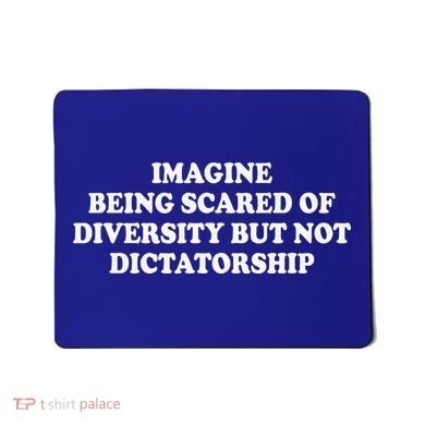 Imagine Being Scared Of Diversity But Not Dictatorship Mousepad