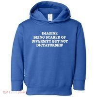 Imagine Being Scared Of Diversity But Not Dictatorship Toddler Hoodie thumb 0