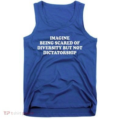 Imagine Being Scared Of Diversity But Not Dictatorship Tank Top