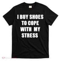 I BUY SHOES TO COPE WITH MY STRESS T-Shirt thumb 0