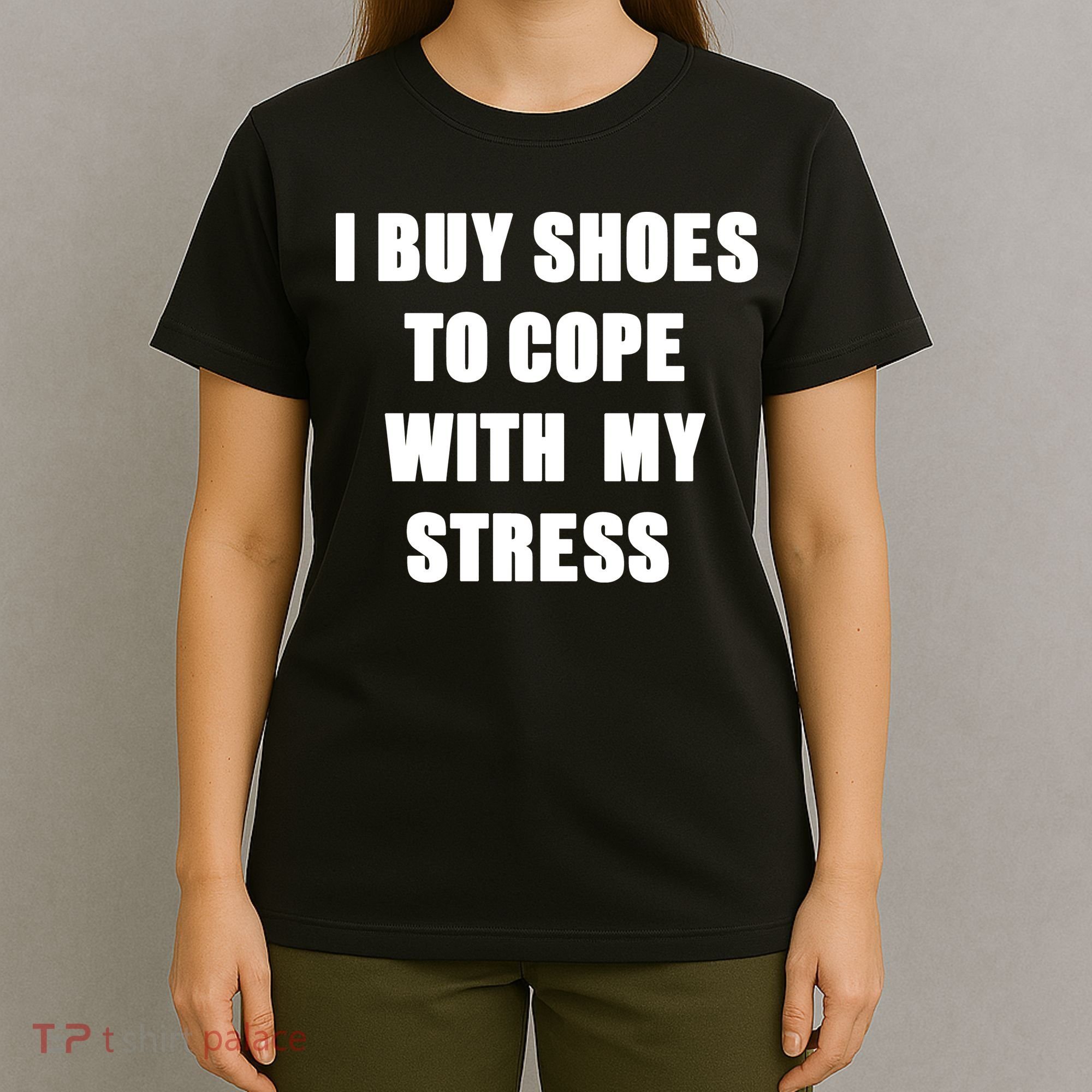 I BUY SHOES TO COPE WITH MY STRESS T-Shirt