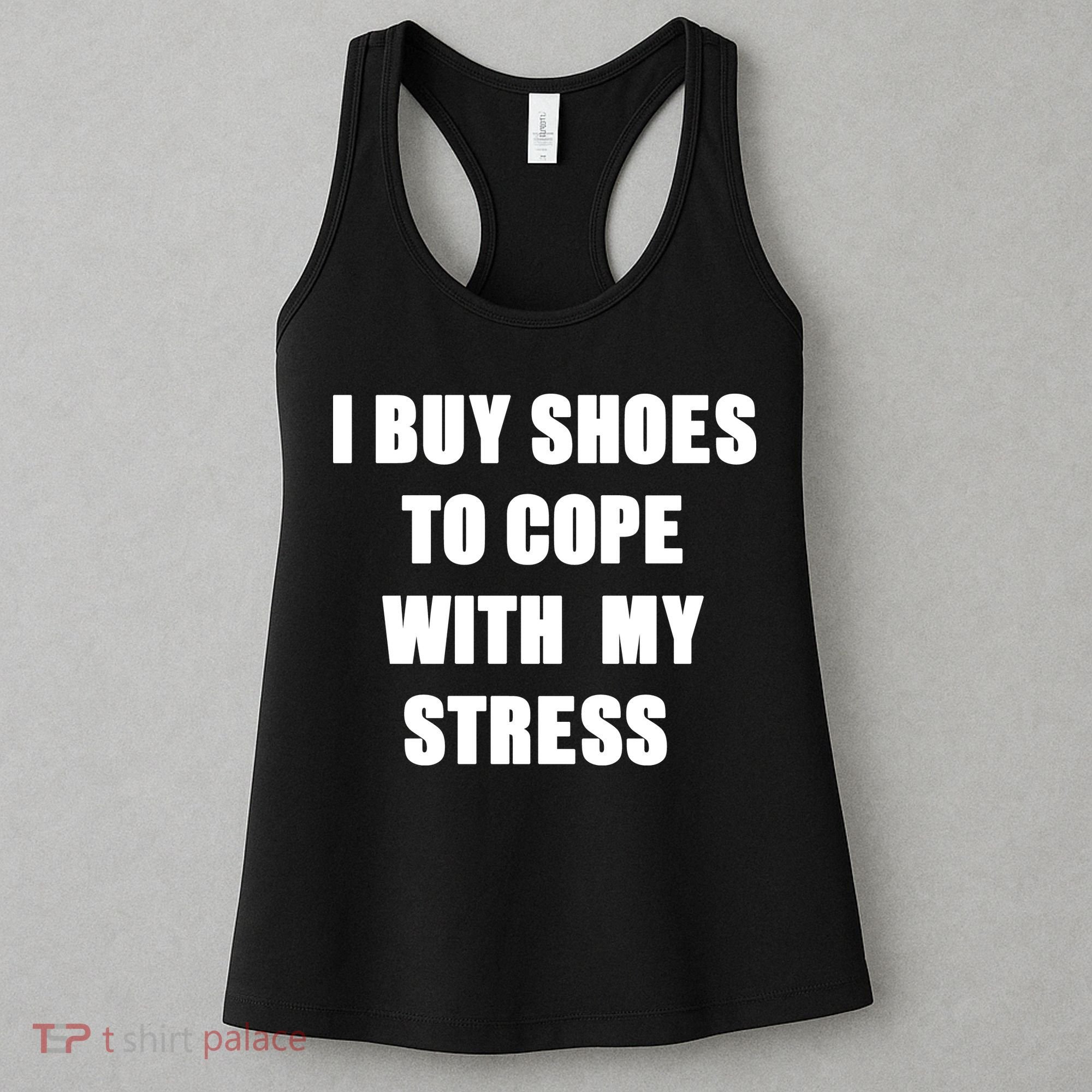 I BUY SHOES TO COPE WITH MY STRESS Women's Tank Top