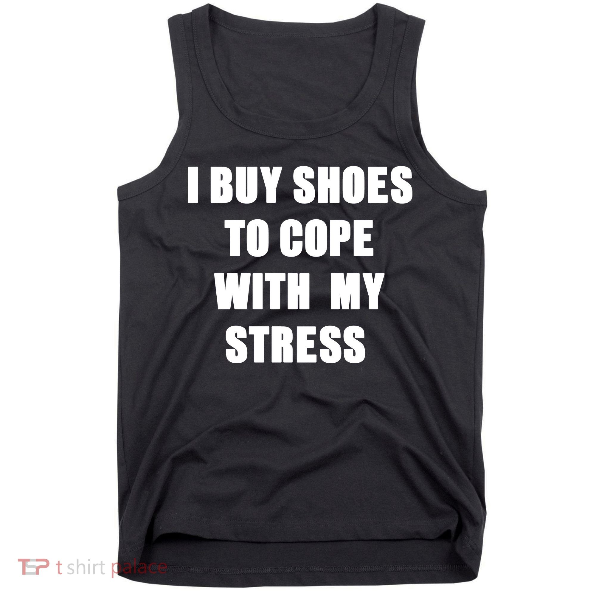 I BUY SHOES TO COPE WITH MY STRESS Tank Top