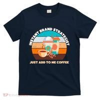 Instant Brand Strategist Just Add To Me Coffee Funny Coffee Lover T-Shirt thumb 0