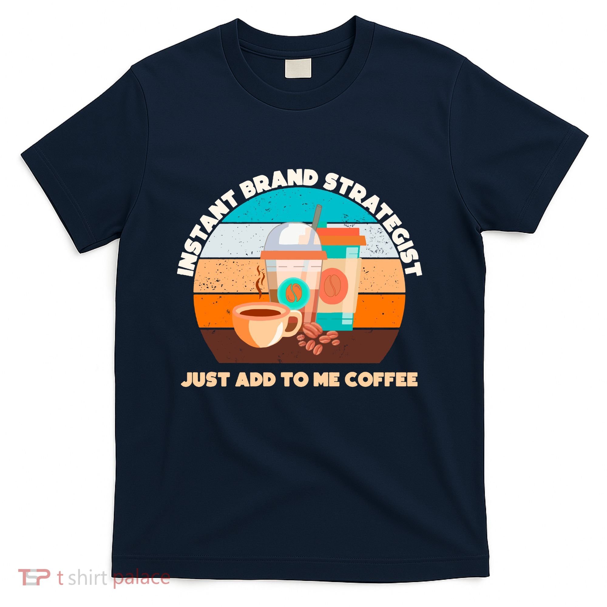 Instant Brand Strategist Just Add To Me Coffee Funny Coffee Lover T-Shirt