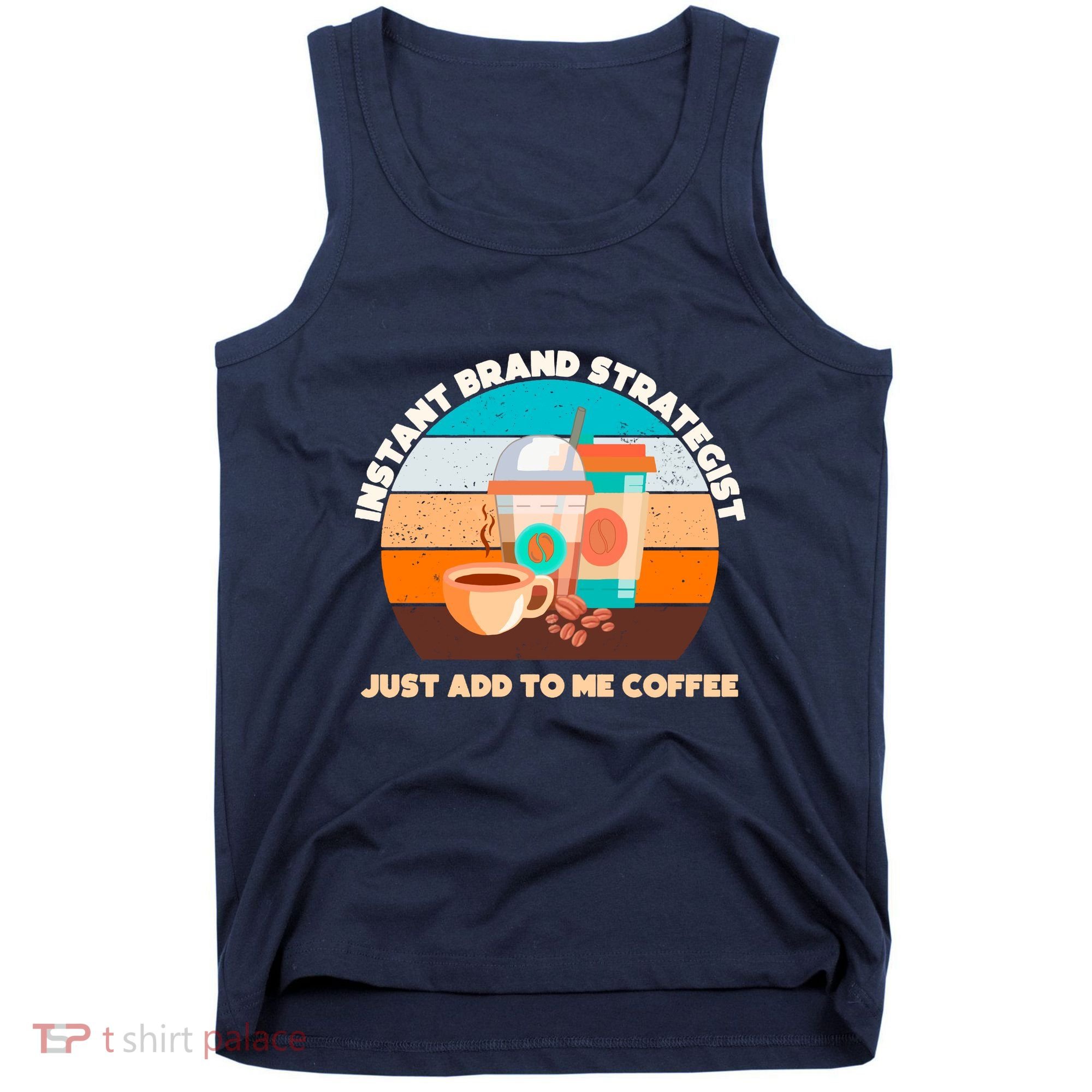 Instant Brand Strategist Just Add To Me Coffee Funny Coffee Lover Tank Top