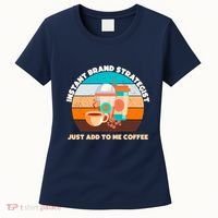 Instant Brand Strategist Just Add To Me Coffee Funny Coffee Lover Women's T-Shirt thumb 0
