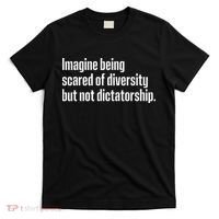 Imagine Being Scared Of Diversity But Not Dictatorship T-Shirt thumb 0