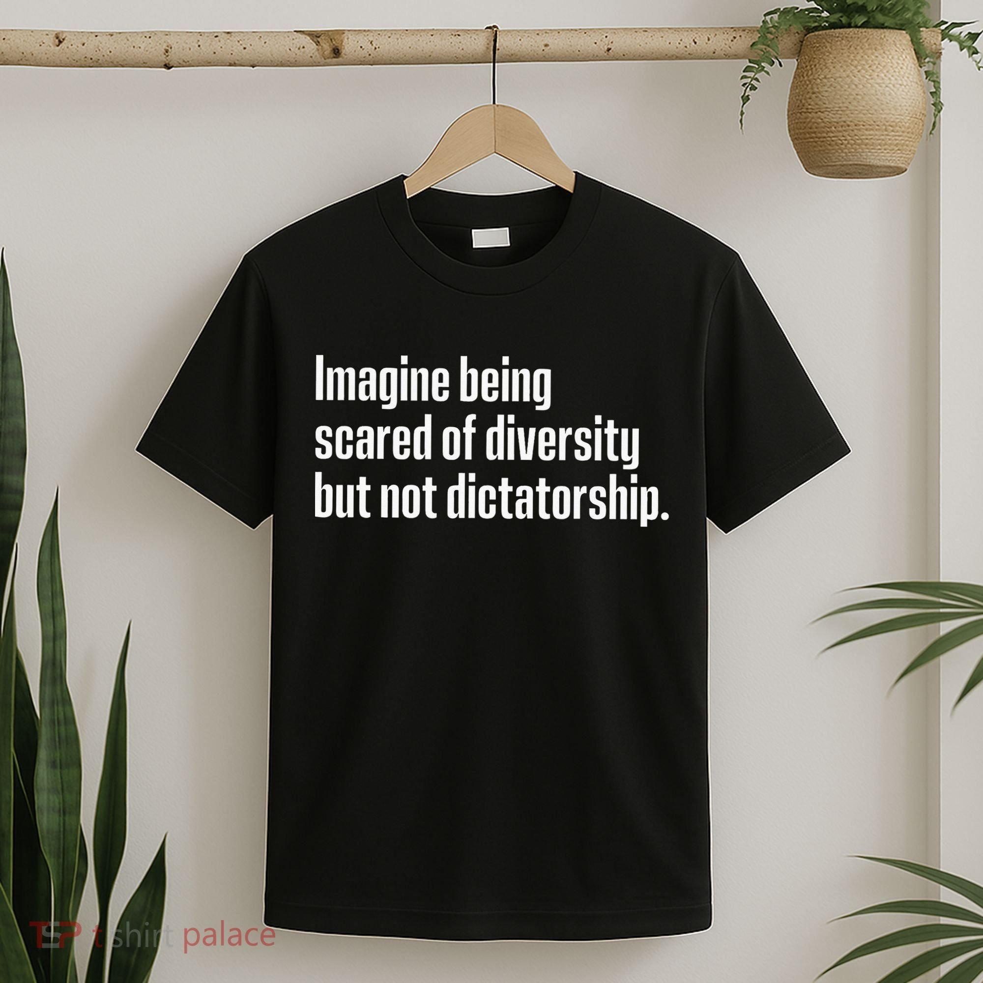 Imagine Being Scared Of Diversity But Not Dictatorship T-Shirt