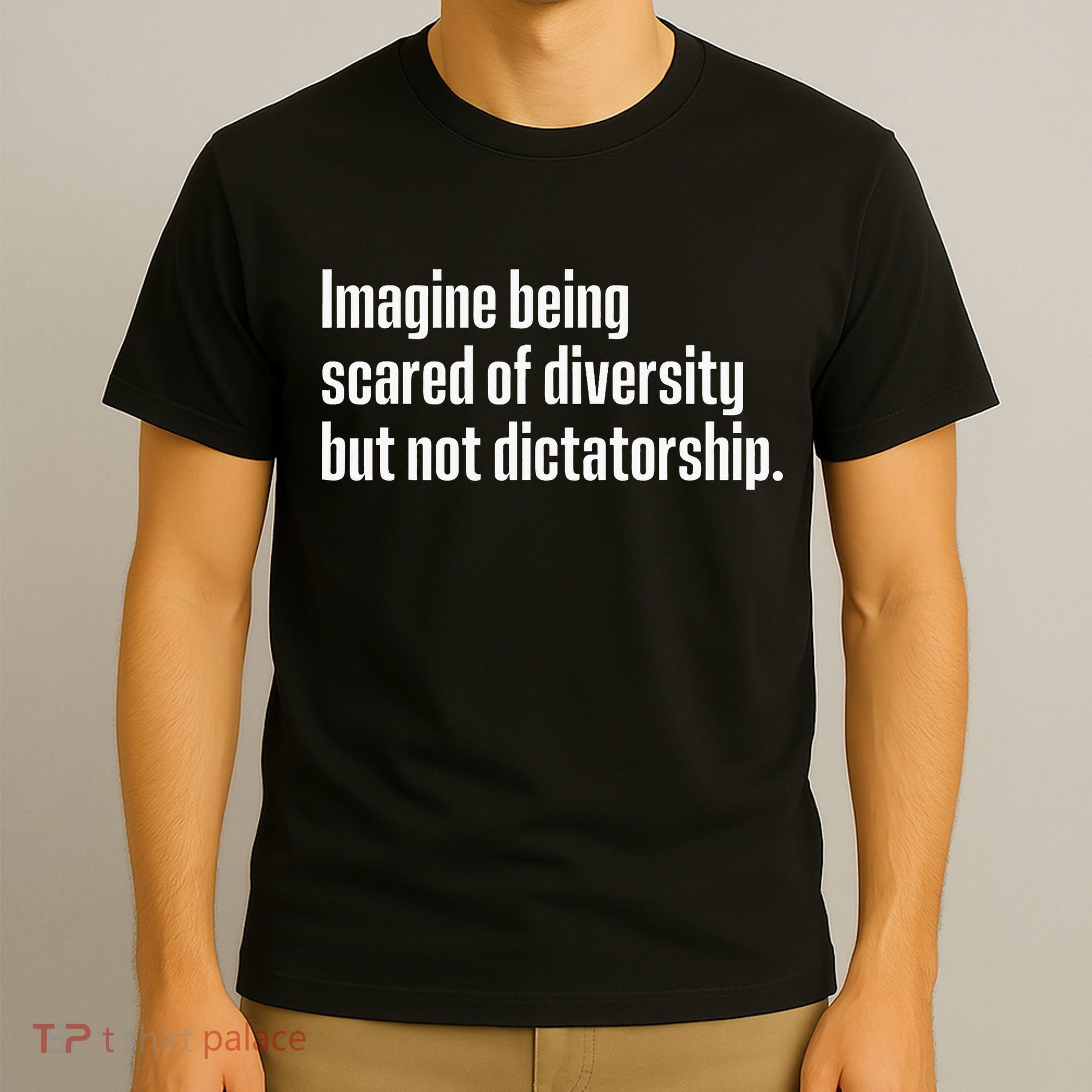 Imagine Being Scared Of Diversity But Not Dictatorship T-Shirt