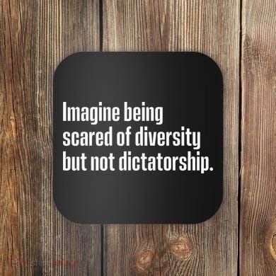 Imagine Being Scared Of Diversity But Not Dictatorship Coaster