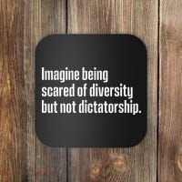 Imagine Being Scared Of Diversity But Not Dictatorship Coaster thumb 0