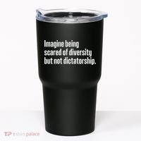 Imagine Being Scared Of Diversity But Not Dictatorship Tumbler thumb 0