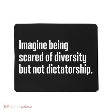 Imagine Being Scared Of Diversity But Not Dictatorship Mousepad