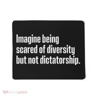 Imagine Being Scared Of Diversity But Not Dictatorship Mousepad thumb 0