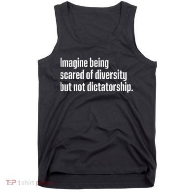 Imagine Being Scared Of Diversity But Not Dictatorship Tank Top