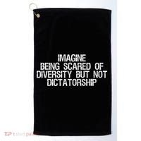 Imagine Being Scared Of Diversity But Not Dictatorship Golf Towel thumb 0
