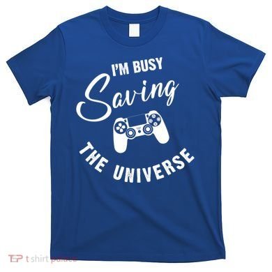 I'm Busy Saving The Universe Gamer T-Shirt