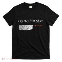 I Butcher Shit Funny Butcher Meat Cutter Gift T-Shirt thumb 0