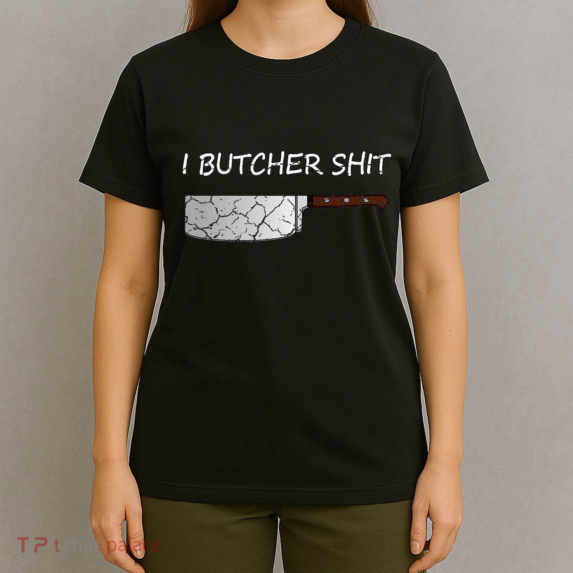 I Butcher Shit Funny Butcher Meat Cutter Gift T-Shirt