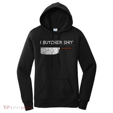 I Butcher Shit Funny Butcher Meat Cutter Gift Women's Hoodie